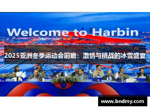 2025亚洲冬季运动会前瞻：激情与挑战的冰雪盛宴