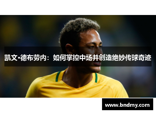 凯文·德布劳内：如何掌控中场并创造绝妙传球奇迹