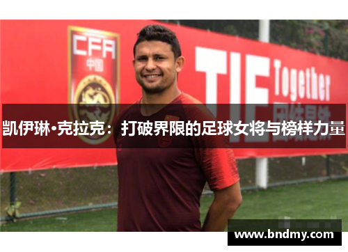 凯伊琳·克拉克：打破界限的足球女将与榜样力量