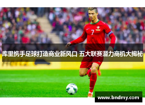 库里携手足球打造商业新风口 五大联赛潜力商机大揭秘